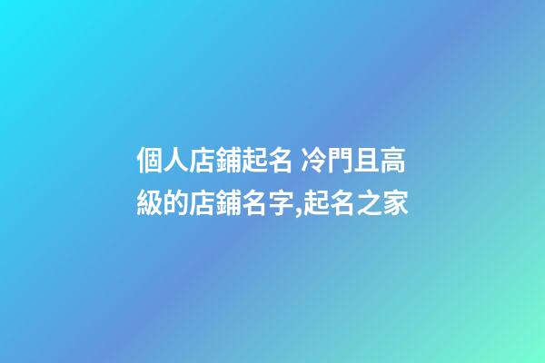 個人店鋪起名 冷門且高級的店鋪名字,起名之家